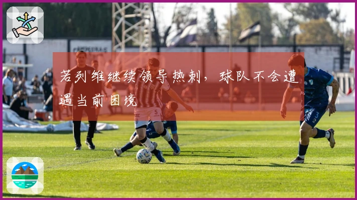 若列维继续领导热刺，球队不会遭遇当前困境